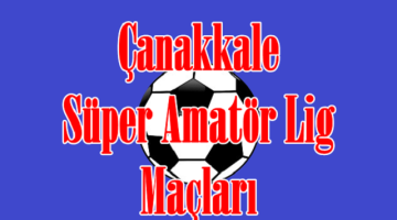 Çanakkale Süper Amatör Lig 1.Hafta Maçları