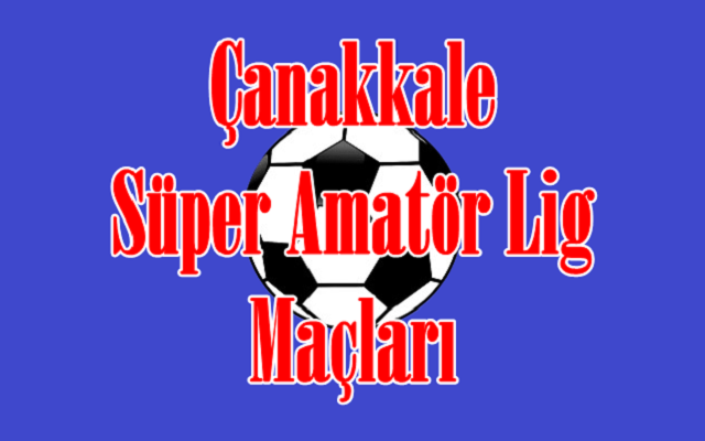 Çanakkale Süper Amatör Lig 1.Hafta Maçları